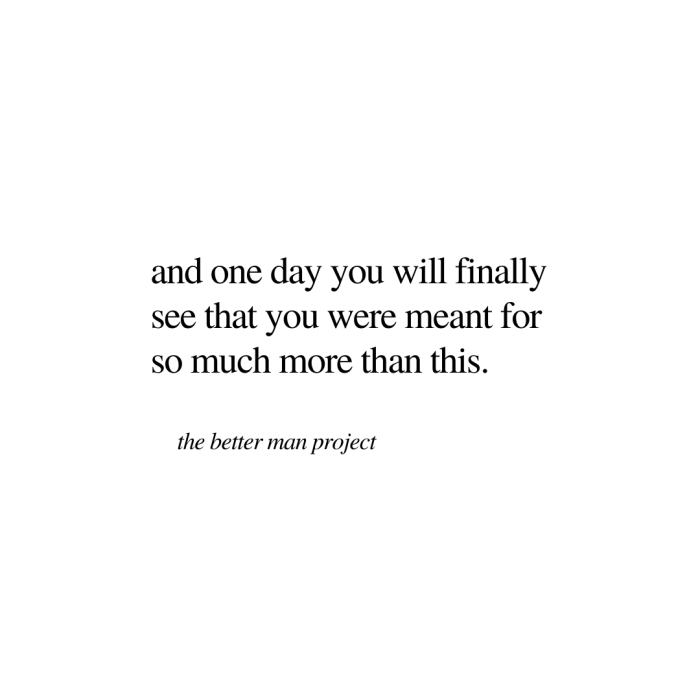 and one day you will finally see that you were meant for so much more than this. evan sanders. the better man project. quote.
